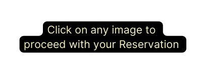 Click on any image to proceed with your Reservation