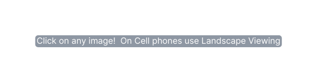 Click on any image On Cell phones use Landscape Viewing