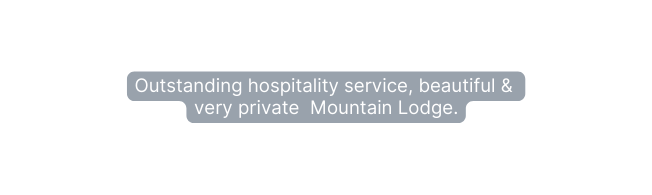 Outstanding hospitality service beautiful very private Mountain Lodge