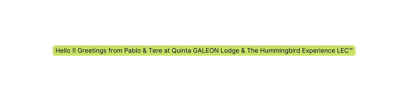 Hello Greetings from Pablo Tere at Quinta GALEON Lodge The Hummingbird Experience LEC