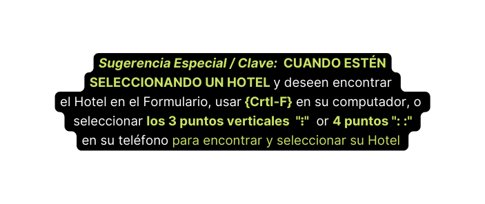 Sugerencia Especial Clave CUANDO ESTÉN SELECCIONANDO UN HOTEL y deseen encontrar el Hotel en el Formulario usar Crtl F en su computador o seleccionar los 3 puntos verticales or 4 puntos en su teléfono para encontrar y seleccionar su Hotel