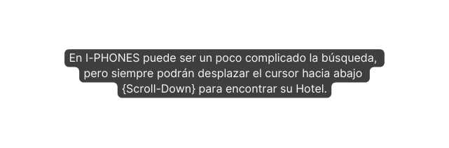 En I PHONES puede ser un poco complicado la búsqueda pero siempre podrán desplazar el cursor hacia abajo Scroll Down para encontrar su Hotel