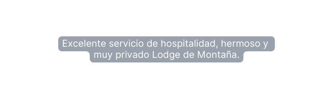 Excelente servicio de hospitalidad hermoso y muy privado Lodge de Montaña