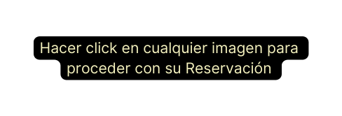 Hacer click en cualquier imagen para proceder con su Reservación