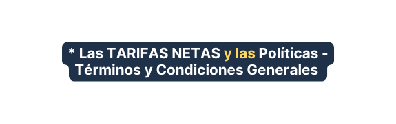 Las TARIFAS NETAS y las Políticas Términos y Condiciones Generales